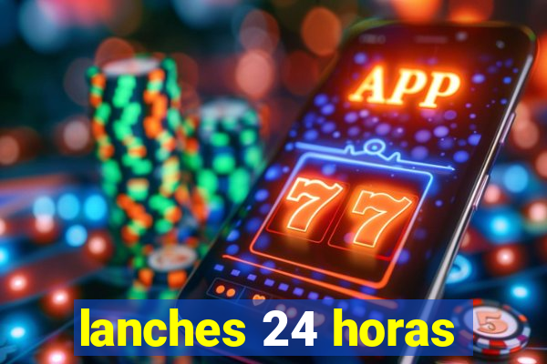 lanches 24 horas